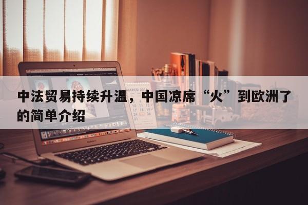中法贸易持续升温，中国凉席“火”到欧洲了的简单介绍