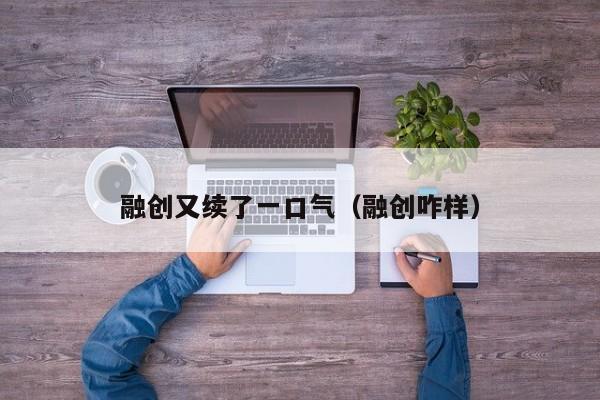 融创又续了一口气（融创咋样）